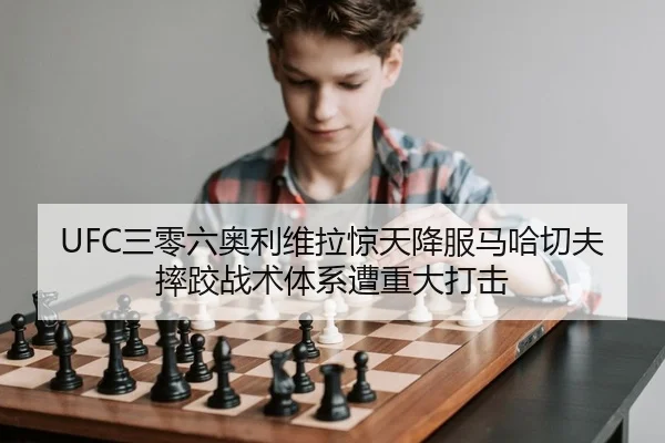 UFC三零六奥利维拉惊天降服马哈切夫摔跤战术体系遭重大打击